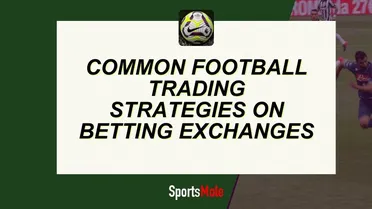 Common Football Trading Strategies on Betting Exchanges