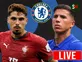 Chelsea transfer news today: Done deals, live updates and rumours - August 18